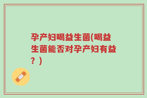孕产妇喝益生菌(喝益生菌能否对孕产妇有益?)-第1张图片-超越 孕产妇喝益生菌(喝益生菌能否对孕产妇有益?)-第1张图片-超越