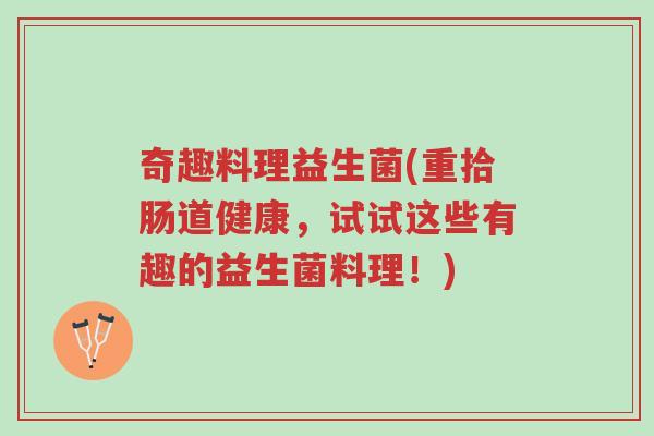 奇趣料理益生菌(重拾肠道健康,试试这些有趣的益生菌料理!)-第1张图片-超越 奇趣料理益生菌(重拾肠道健康,试试这些有趣的益生菌料理!)-第1张图片-超越
