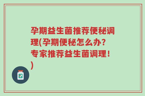 孕期益生菌推荐便秘调理(孕期便秘怎么办?专家推荐益生菌调理!)-第1张图片-超越 孕期益生菌推荐便秘调理(孕期便秘怎么办?专家推荐益生菌调理!)-第1张图片-超越