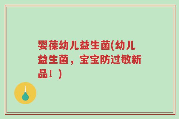 婴葆幼儿益生菌(幼儿益生菌,宝宝防过敏新品!)-第1张图片-超越 婴葆幼儿益生菌(幼儿益生菌,宝宝防过敏新品!)-第1张图片-超越