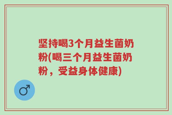 坚持喝3个月益生菌奶粉(喝三个月益生菌奶粉,受益身体健康)-第1张图片-超越 坚持喝3个月益生菌奶粉(喝三个月益生菌奶粉,受益身体健康)-第1张图片-超越