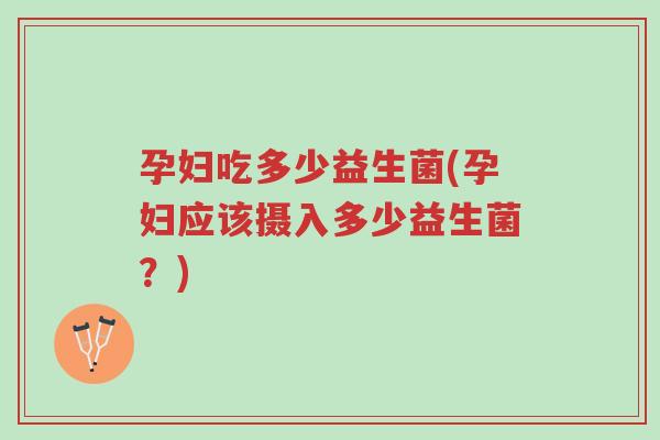 孕妇吃多少益生菌(孕妇应该摄入多少益生菌?)-第1张图片-超越 孕妇吃多少益生菌(孕妇应该摄入多少益生菌?)-第1张图片-超越