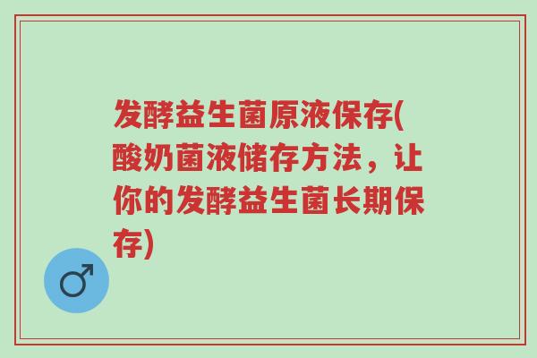 发酵益生菌原液保存(酸奶菌液储存方法,让你的发酵益生菌长期保存)-第1张图片-超越 发酵益生菌原液保存(酸奶菌液储存方法,让你的发酵益生菌长期保存)-第1张图片-超越