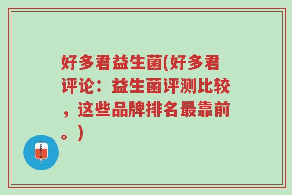 好多君益生菌(好多君评论:益生菌评测比较,这些品牌排名最靠前。)-第1张图片-超越 好多君益生菌(好多君评论:益生菌评测比较,这些品牌排名最靠前。)-第1张图片-超越