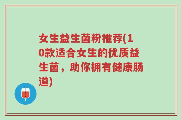 女生益生菌粉推荐(10款适合女生的优质益生菌，助你拥有健康肠道)-第1张图片-超越