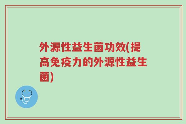 外源性益生菌功效(提高免疫力的外源性益生菌)-第1张图片-超越 外源性益生菌功效(提高免疫力的外源性益生菌)-第1张图片-超越