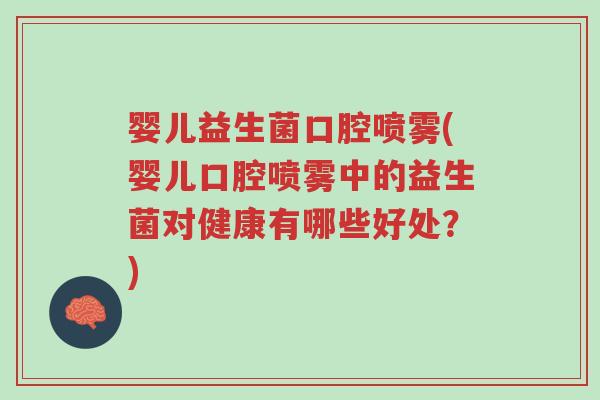 婴儿益生菌口腔喷雾(婴儿口腔喷雾中的益生菌对健康有哪些好处?)-第1张图片-超越 婴儿益生菌口腔喷雾(婴儿口腔喷雾中的益生菌对健康有哪些好处?)-第1张图片-超越