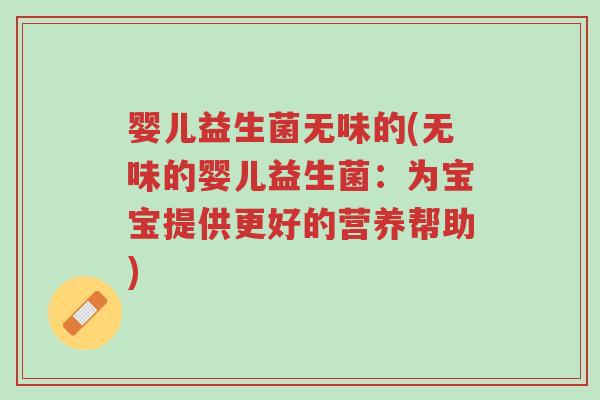 婴儿益生菌无味的(无味的婴儿益生菌:为宝宝提供更好的营养帮助)-第1张图片-超越 婴儿益生菌无味的(无味的婴儿益生菌:为宝宝提供更好的营养帮助)-第1张图片-超越