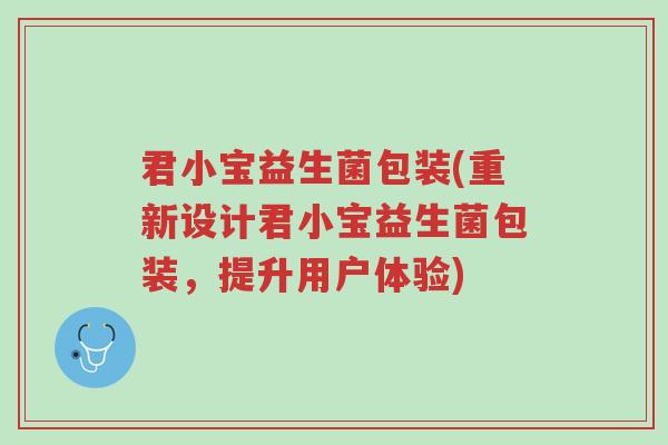 君小宝益生菌包装(重新设计君小宝益生菌包装,提升用户体验)-第1张图片-超越 君小宝益生菌包装(重新设计君小宝益生菌包装,提升用户体验)-第1张图片-超越