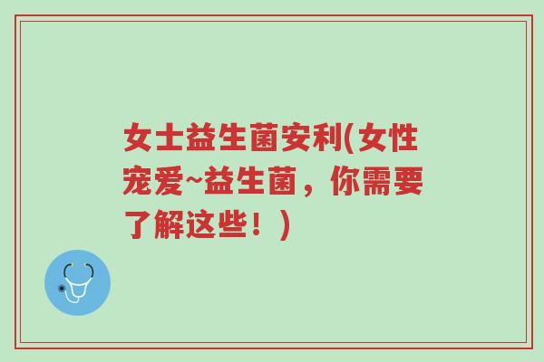 女士益生菌安利(女性宠爱~益生菌,你需要了解这些!)-第1张图片-超越 女士益生菌安利(女性宠爱~益生菌,你需要了解这些!)-第1张图片-超越