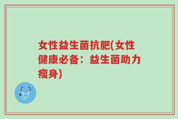 女性益生菌抗肥(女性健康必备:益生菌助力瘦身)-第1张图片-超越 女性益生菌抗肥(女性健康必备:益生菌助力瘦身)-第1张图片-超越