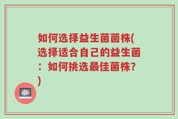 如何选择益生菌菌株(选择适合自己的益生菌:如何挑选最佳菌株?)-第1张图片-超越 如何选择益生菌菌株(选择适合自己的益生菌:如何挑选最佳菌株?)-第1张图片-超越