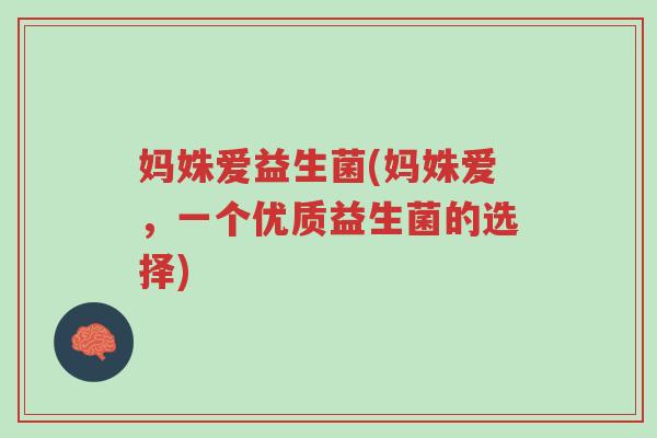 妈姝爱益生菌(妈姝爱,一个优质益生菌的选择)-第1张图片-超越 妈姝爱益生菌(妈姝爱,一个优质益生菌的选择)-第1张图片-超越