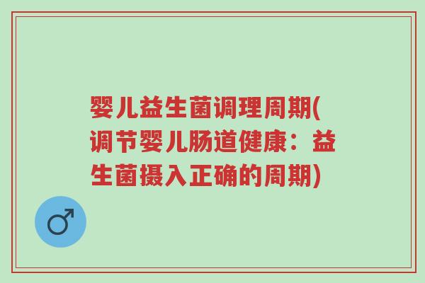 婴儿益生菌调理周期(调节婴儿肠道健康:益生菌摄入正确的周期)-第1张图片-超越 婴儿益生菌调理周期(调节婴儿肠道健康:益生菌摄入正确的周期)-第1张图片-超越