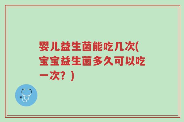 婴儿益生菌能吃几次(宝宝益生菌多久可以吃一次?)-第1张图片-超越 婴儿益生菌能吃几次(宝宝益生菌多久可以吃一次?)-第1张图片-超越