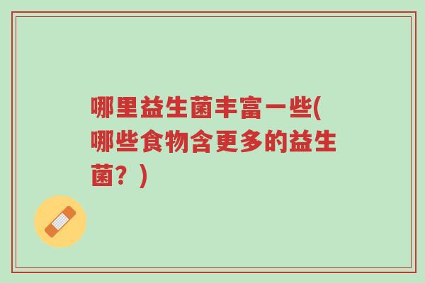 哪里益生菌丰富一些(哪些食物含更多的益生菌?)-第1张图片-超越 哪里益生菌丰富一些(哪些食物含更多的益生菌?)-第1张图片-超越