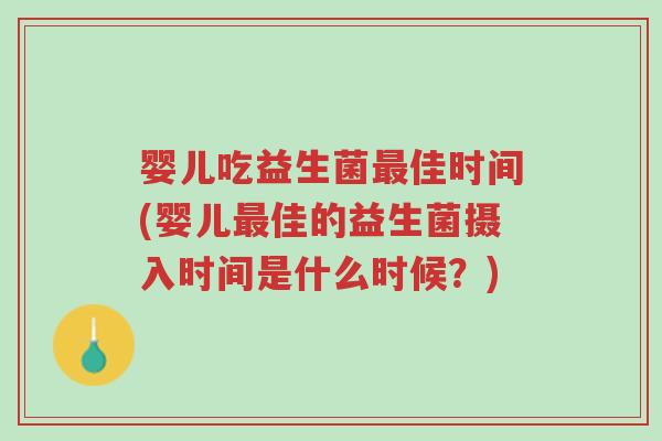 婴儿吃益生菌最佳时间(婴儿最佳的益生菌摄入时间是什么时候?)-第1张图片-超越 婴儿吃益生菌最佳时间(婴儿最佳的益生菌摄入时间是什么时候?)-第1张图片-超越