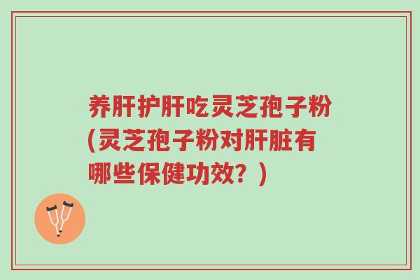 养肝护肝吃灵芝孢子粉(灵芝孢子粉对肝脏有哪些保健功效?)-第1张图片-超越 养肝护肝吃灵芝孢子粉(灵芝孢子粉对肝脏有哪些保健功效?)-第1张图片-超越