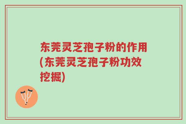东莞灵芝孢子粉的作用(东莞灵芝孢子粉功效挖掘)-第1张图片-超越 东莞灵芝孢子粉的作用(东莞灵芝孢子粉功效挖掘)-第1张图片-超越