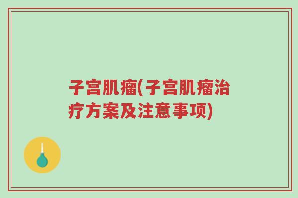 子宫肌瘤(子宫肌瘤治疗方案及注意事项)-第1张图片-超越 子宫肌瘤(子宫肌瘤治疗方案及注意事项)-第1张图片-超越