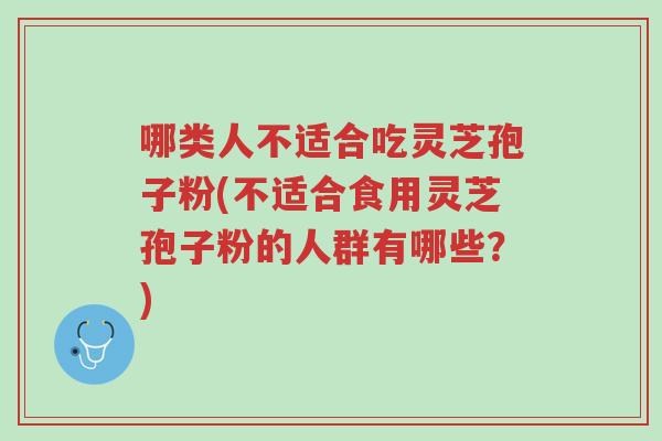 哪类人不适合吃灵芝孢子粉(不适合食用灵芝孢子粉的人群有哪些?)-第1张图片-超越 哪类人不适合吃灵芝孢子粉(不适合食用灵芝孢子粉的人群有哪些?)-第1张图片-超越