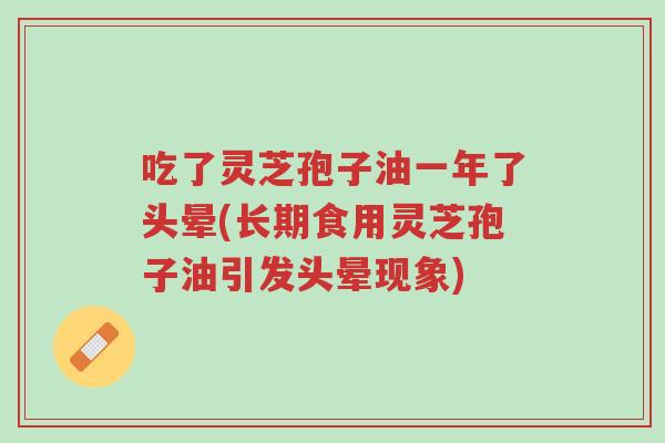 吃了灵芝孢子油一年了头晕(长期食用灵芝孢子油引发头晕现象)-第1张图片-超越 吃了灵芝孢子油一年了头晕(长期食用灵芝孢子油引发头晕现象)-第1张图片-超越