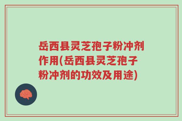 岳西县灵芝孢子粉冲剂作用(岳西县灵芝孢子粉冲剂的功效及用途)-第1张图片-超越 岳西县灵芝孢子粉冲剂作用(岳西县灵芝孢子粉冲剂的功效及用途)-第1张图片-超越