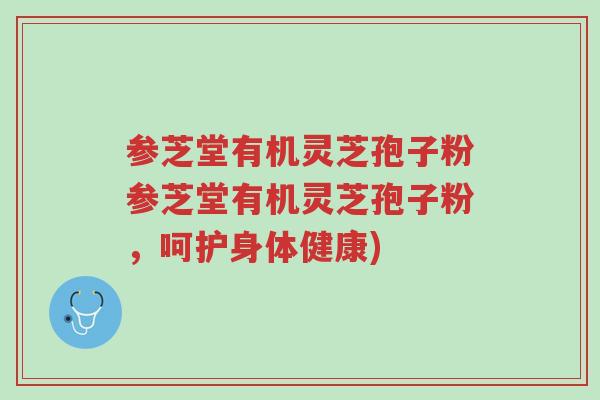 参芝堂有机灵芝孢子粉参芝堂有机灵芝孢子粉,呵护身体健康)-第1张图片-超越 参芝堂有机灵芝孢子粉参芝堂有机灵芝孢子粉,呵护身体健康)-第1张图片-超越