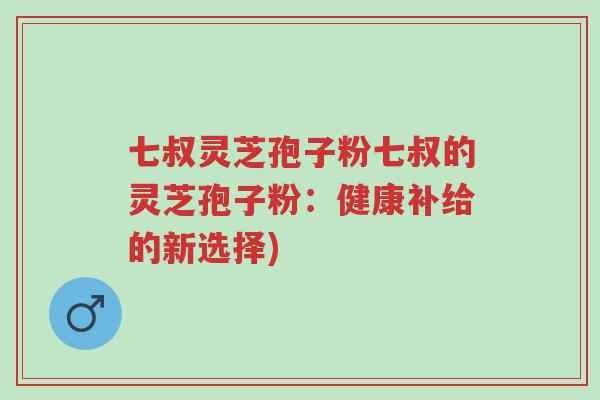 七叔灵芝孢子粉七叔的灵芝孢子粉:健康补给的新选择)-第1张图片-超越 七叔灵芝孢子粉七叔的灵芝孢子粉:健康补给的新选择)-第1张图片-超越