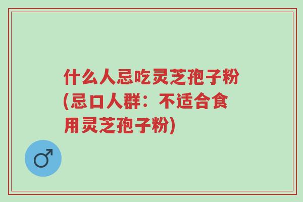 什么人忌吃灵芝孢子粉(忌口人群:不适合食用灵芝孢子粉)-第1张图片-超越 什么人忌吃灵芝孢子粉(忌口人群:不适合食用灵芝孢子粉)-第1张图片-超越