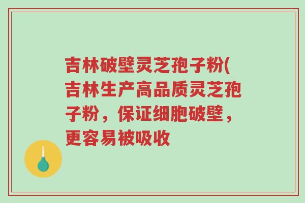 吉林破壁灵芝孢子粉(吉林生产高品质灵芝孢子粉,保证细胞破壁,更容易被吸收-第1张图片-超越 吉林破壁灵芝孢子粉(吉林生产高品质灵芝孢子粉,保证细胞破壁,更容易被吸收-第1张图片-超越