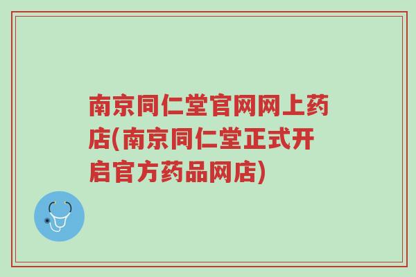南京同仁堂官网网上药店(南京同仁堂正式开启官方药品网店)-第1张图片-超越 南京同仁堂官网网上药店(南京同仁堂正式开启官方药品网店)-第1张图片-超越