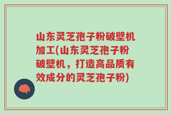 山东灵芝孢子粉破壁机加工(山东灵芝孢子粉破壁机,打造高品质有效成分的灵芝孢子粉)-第1张图片-超越 山东灵芝孢子粉破壁机加工(山东灵芝孢子粉破壁机,打造高品质有效成分的灵芝孢子粉)-第1张图片-超越