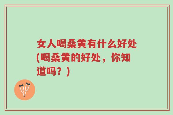 女人喝桑黄有什么好处(喝桑黄的好处,你知道吗?)-第1张图片-超越 女人喝桑黄有什么好处(喝桑黄的好处,你知道吗?)-第1张图片-超越