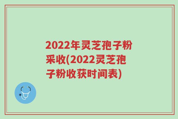 2022年灵芝孢子粉采收(2022灵芝孢子粉收获时间表)-第1张图片-超越 2022年灵芝孢子粉采收(2022灵芝孢子粉收获时间表)-第1张图片-超越