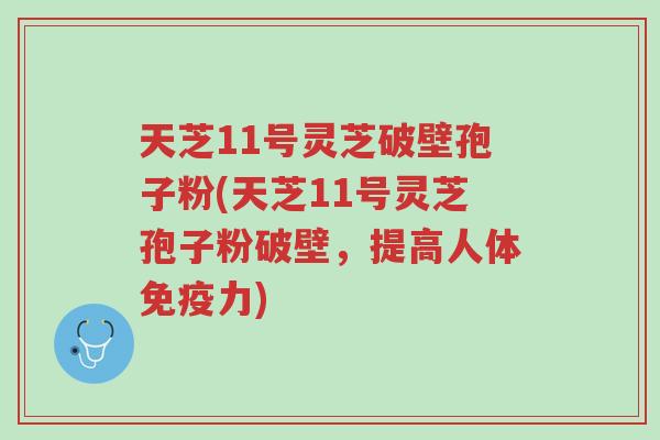 天芝11号灵芝破壁孢子粉(天芝11号灵芝孢子粉破壁,提高人体免疫力)-第1张图片-超越 天芝11号灵芝破壁孢子粉(天芝11号灵芝孢子粉破壁,提高人体免疫力)-第1张图片-超越