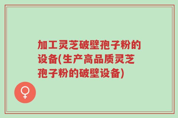 加工灵芝破壁孢子粉的设备(生产高品质灵芝孢子粉的破壁设备)-第1张图片-超越 加工灵芝破壁孢子粉的设备(生产高品质灵芝孢子粉的破壁设备)-第1张图片-超越