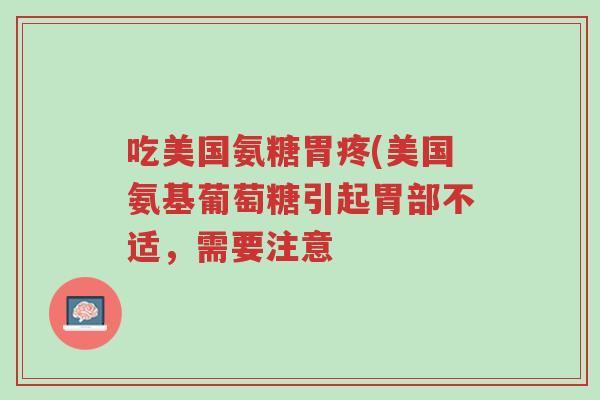 吃美国氨糖胃疼(美国氨基葡萄糖引起胃部不适,需要注意-第1张图片-超越 吃美国氨糖胃疼(美国氨基葡萄糖引起胃部不适,需要注意-第1张图片-超越