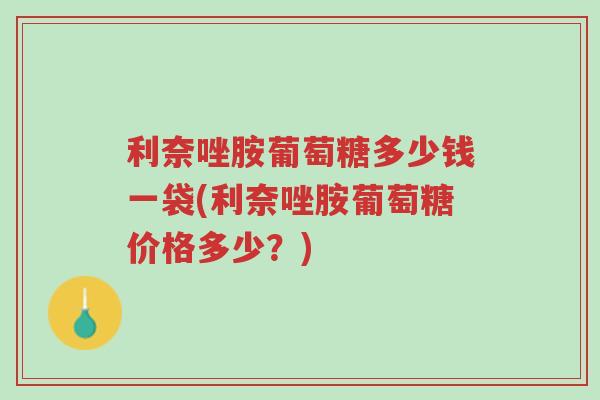 利奈唑胺葡萄糖多少钱一袋(利奈唑胺葡萄糖价格多少?)-第1张图片-超越 利奈唑胺葡萄糖多少钱一袋(利奈唑胺葡萄糖价格多少?)-第1张图片-超越