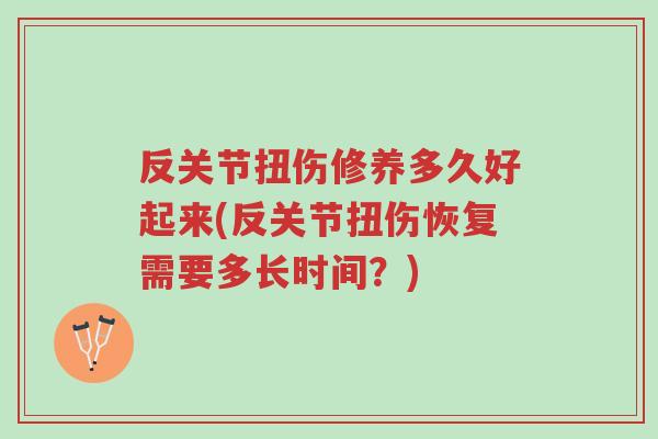 反关节扭伤修养多久好起来(反关节扭伤恢复需要多长时间?)-第1张图片-超越 反关节扭伤修养多久好起来(反关节扭伤恢复需要多长时间?)-第1张图片-超越