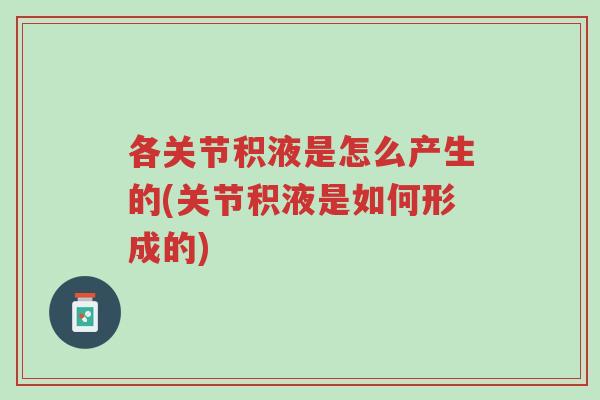 各关节积液是怎么产生的(关节积液是如何形成的)-第1张图片-超越