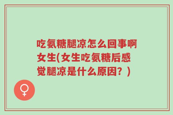 吃氨糖腿凉怎么回事啊女生(女生吃氨糖后感觉腿凉是什么原因?)-第1张图片-超越 吃氨糖腿凉怎么回事啊女生(女生吃氨糖后感觉腿凉是什么原因?)-第1张图片-超越