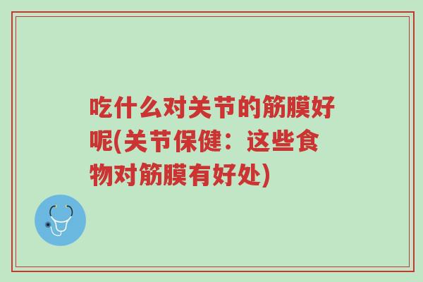 吃什么对关节的筋膜好呢(关节保健:这些食物对筋膜有好处)-第1张图片-超越 吃什么对关节的筋膜好呢(关节保健:这些食物对筋膜有好处)-第1张图片-超越
