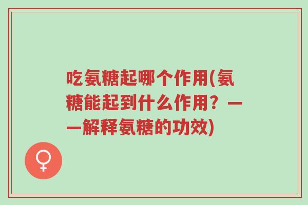 吃氨糖起哪个作用(氨糖能起到什么作用?——解释氨糖的功效)-第1张图片-超越 吃氨糖起哪个作用(氨糖能起到什么作用?——解释氨糖的功效)-第1张图片-超越