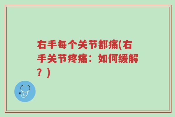 右手每个关节都痛(右手关节疼痛：如何缓解？)-第1张图片-超越