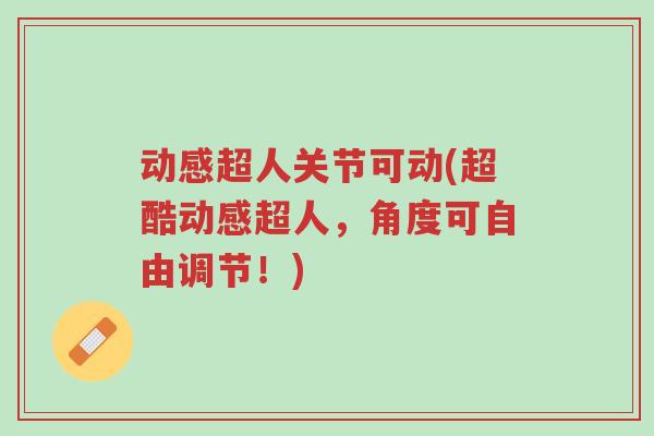 动感超人关节可动(超酷动感超人，角度可自由调节！)-第1张图片-超越
