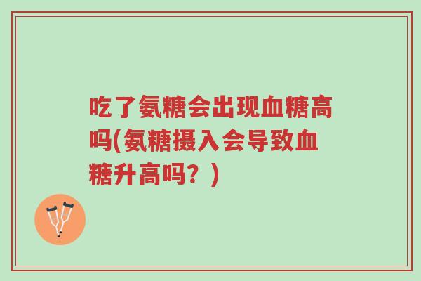 吃了氨糖会出现血糖高吗(氨糖摄入会导致血糖升高吗?)-第1张图片-超越 吃了氨糖会出现血糖高吗(氨糖摄入会导致血糖升高吗?)-第1张图片-超越