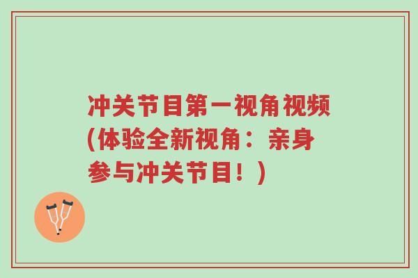 冲关节目第一视角视频(体验全新视角:亲身参与冲关节目!)-第1张图片-超越 冲关节目第一视角视频(体验全新视角:亲身参与冲关节目!)-第1张图片-超越