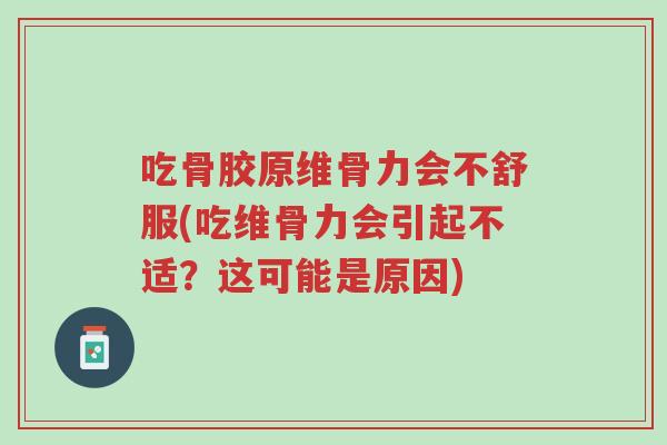 吃骨胶原维骨力会不舒服(吃维骨力会引起不适?这可能是原因)-第1张图片-超越 吃骨胶原维骨力会不舒服(吃维骨力会引起不适?这可能是原因)-第1张图片-超越