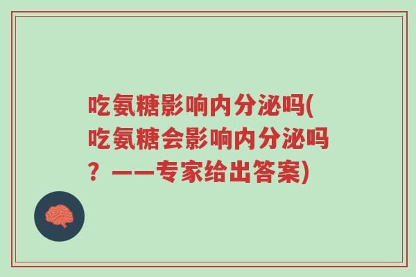 吃氨糖影响内分泌吗(吃氨糖会影响内分泌吗？——专家给出答案)-第1张图片-超越